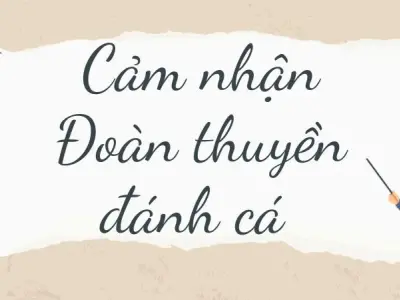 Cảm nhận Đoàn thuyền đánh cá lớp 9 hay và chi tiết nhất