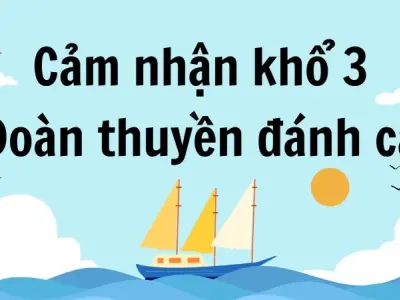 Cảm nhận khổ 3 Đoàn thuyền đánh cá (Lớp 9) đầy đủ, chi tiết
