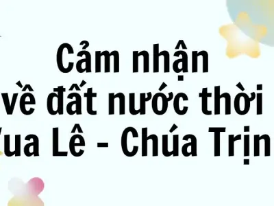 Cảm nhận về đất nước thời Vua Lê - Chúa Trịnh lớp 9 chi tiết