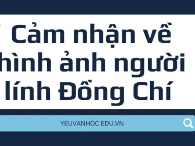 Cảm nhận về hình ảnh người lính Đồng Chí qua văn mẫu lớp 9
