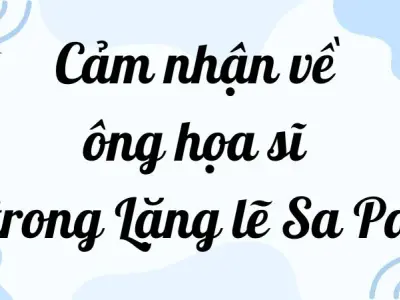Cảm nhận về ông họa sĩ trong Lặng lẽ Sa Pa lớp 9 hay