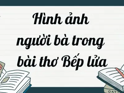 Hình ảnh người bà trong bài thơ Bếp lửa - Văn mẫu lớp 9