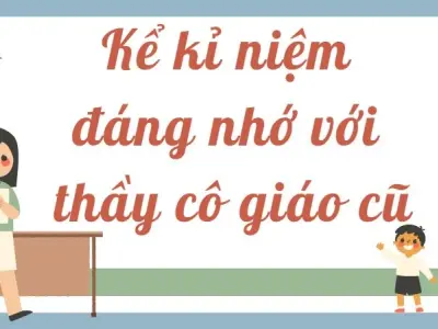Hướng dẫn kể kỉ niệm đáng nhớ với thầy cô giáo cũ lớp 9