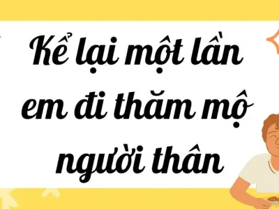 Bài văn kể lại một lần em đi thăm mộ người thân lớp 9 ý nghĩa 