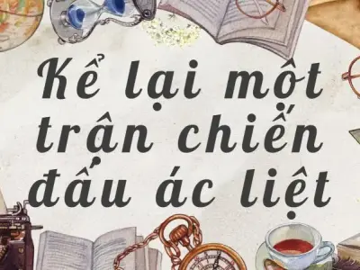 Mẫu bài văn lớp 9 kể lại một trận chiến đấu ác liệt ấn tượng