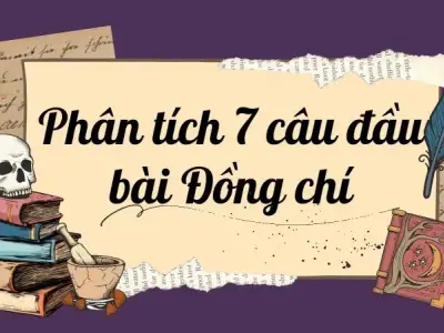 Phân tích 7 câu đầu bài Đồng chí Lớp 9 giúp đạt điểm cao