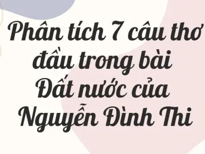 Phân tích 7 câu thơ đầu trong bài Đất nước của Nguyễn Đình Thi lớp 12
