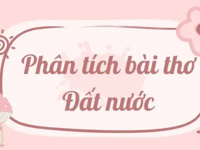 Phân tích bài thơ Đất Nước lớp 12 hay và chi tiết nhất