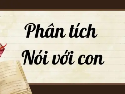  Tổng hợp phân tích bài thơ Nói với con hay nhất