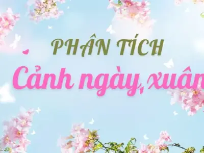 Phân tích Cảnh ngày xuân từ Truyện Kiều lớp 9 sâu sắc nhất