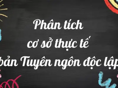 Bài mẫu lớp 12: Phân tích cơ sở thực tế bản Tuyên ngôn Độc lập