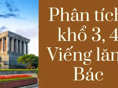 Tổng hợp bài phân tích khổ 3 và 4 bài Viếng lăng Bác lớp 9 hay nhất