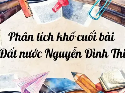 Phân tích khổ cuối bài Đất nước Nguyễn Đình Thi dành cho lớp 12