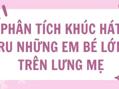 Phân tích Khúc hát ru những em bé lớn trên lưng mẹ lớp 9 hay