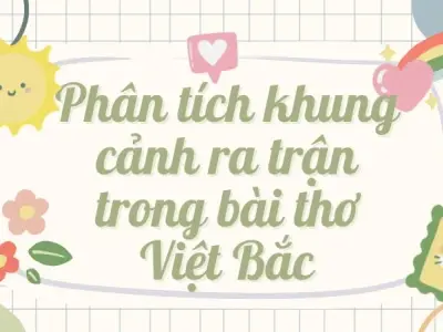 Phân tích khung cảnh ra trận trong bài thơ Việt Bắc lớp 12