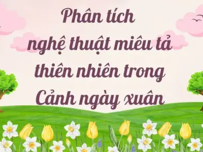 Phân tích nghệ thuật miêu tả thiên nhiên trong Cảnh ngày xuân lớp 9 hay