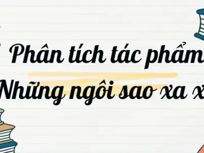 Bài văn mẫu phân tích tác phẩm Những ngôi sao xa xôi chi tiết