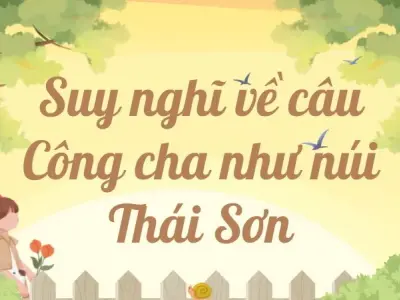 Suy nghĩ về câu Công cha như núi Thái Sơn lớp 9 hay nhất