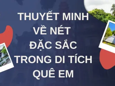 Thuyết minh về nét đặc sắc trong di tích quê em lớp 9 hay