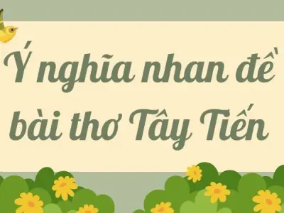 Giải thích Ý nghĩa nhan đề bài thơ Tây Tiến (Lớp 12)