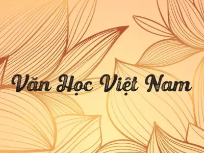Các thời kỳ văn học Việt Nam - Những nhân vật tiêu biểu và di sản nghệ thuật