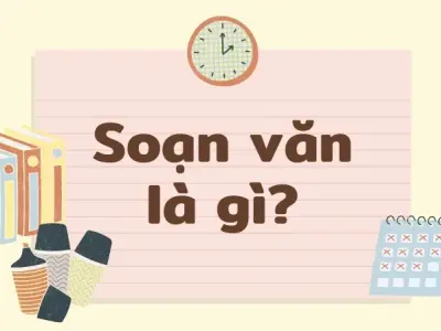 Soạn văn là gì? Bí quyết giúp bạn soạn văn đúng cách