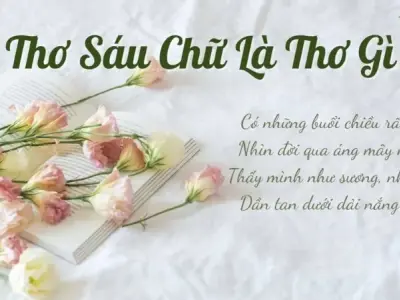 Thơ 6 chữ thuộc thể thơ gì? Tìm hiểu sự độc đáo của nó!
