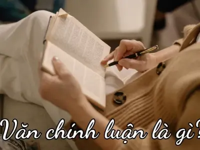 Văn chính luận là gì? Những điều cần biết để viết văn chính luận tốt