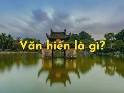 Văn hiến Việt Nam là gì? Khám phá những giá trị văn hóa đặc sắc