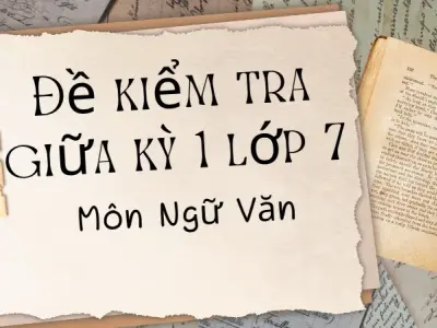 Tổng hợp đề kiểm tra giữa kì 1 lớp 7 môn văn