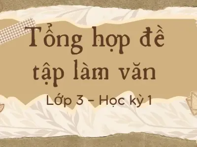 Top 10 đề tập làm văn lớp 3 học kỳ 1 giúp học sinh phát triển khả năng viết
