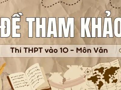 Tham khảo đề thi vào 10 môn văn - Được cập nhật mới nhất
