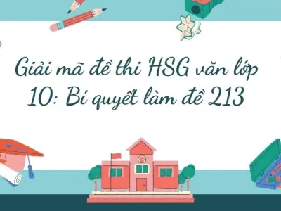 Giải mã đề thi HSG văn lớp 10: Bí quyết làm đề 213