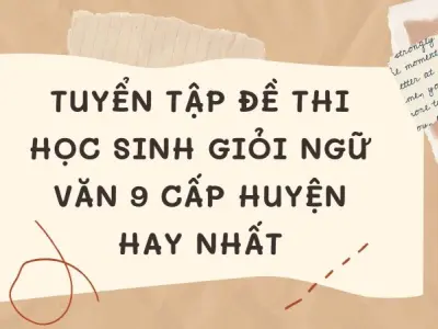 Tuyển tập đề thi học sinh giỏi Ngữ văn 9 cấp huyện hay nhất