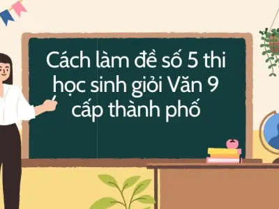 Cách làm đề số 5 thi học sinh giỏi Văn 9 cấp thành phố
