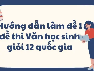Hướng dẫn làm đề 1 đề thi Văn học sinh giỏi 12 quốc gia