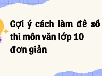 Gợi ý cách làm đề số 4 thi môn văn lớp 10 đơn giản