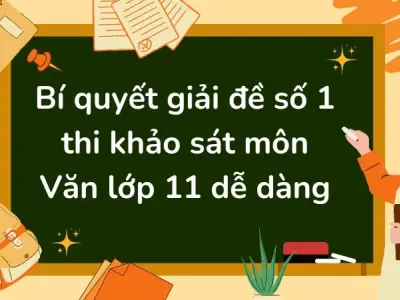 Bí quyết giải đề số 1 thi khảo sát môn Văn lớp 11 dễ dàng