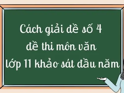 Cách giải đề số 4 đề thi môn văn lớp 11 khảo sát đầu năm