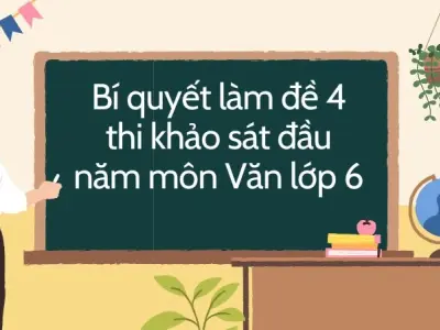 Bí quyết làm đề 4 thi khảo sát đầu năm môn Văn lớp 6
