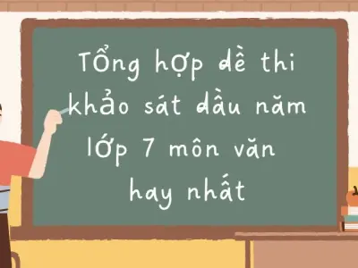 Tổng hợp đề thi khảo sát đầu năm lớp 7 môn văn hay nhất