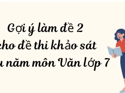 Gợi ý làm đề 2 cho đề thi khảo sát đầu năm môn Văn lớp 7