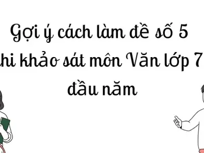 Gợi ý cách làm đề số 5 thi khảo sát môn Văn lớp 7 đầu năm