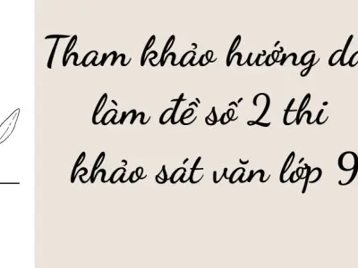 Tham khảo hướng dẫn làm đề số 2 thi khảo sát văn lớp 9