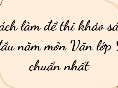 Cách làm đề thi khảo sát đầu năm môn Văn lớp 9 chuẩn nhất