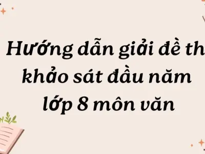 Hướng dẫn giải đề thi khảo sát đầu năm lớp 8 môn văn