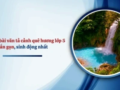 Bài văn mẫu tả cảnh lớp 5: Vẻ đẹp thiên nhiên quê em