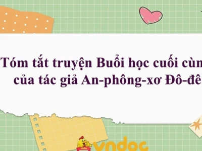 Hướng dẫn tóm tắt văn bản buổi học cuối cùng chi tiết nhất 2026