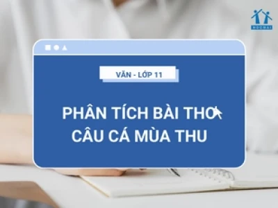 Phân tích bài thơ Câu cá mùa thu của Nguyễn Khuyến đầy đủ nhất