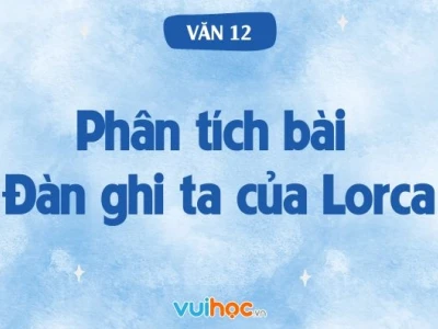 Phân tích đàn ghita của Lorca vẻ đẹp bi tráng trong thơ Federico Garcia Lorca